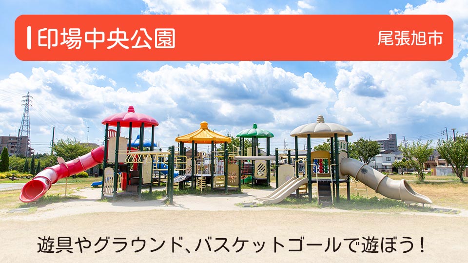 【印場中央公園】愛知県尾張旭市の公園 遊具やグラウンド、バスケットゴールで遊ぼう！