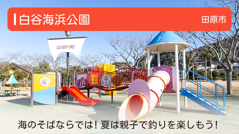 【白谷海浜公園】愛知県田原市の公園 海のそばならでは！夏は親子で釣りを楽しもう！